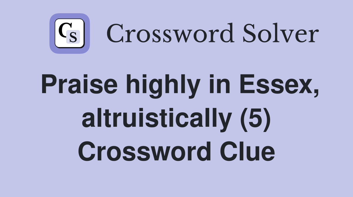 Praise highly in Essex, altruistically (5) Crossword Clue