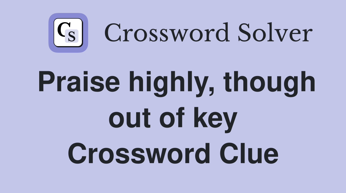 Praise highly, though out of key Crossword Clue