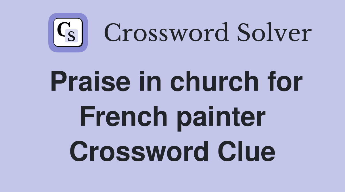 Praise in church for French painter Crossword Clue