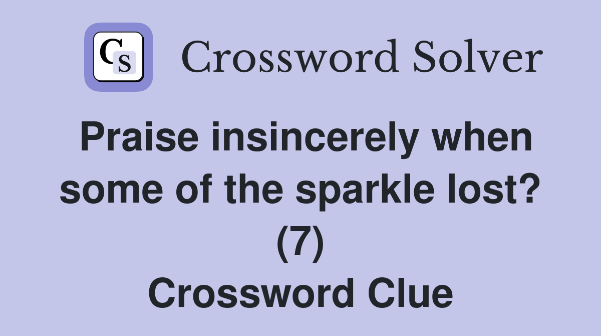 Praise insincerely when some of the sparkle lost? (7) Crossword Clue