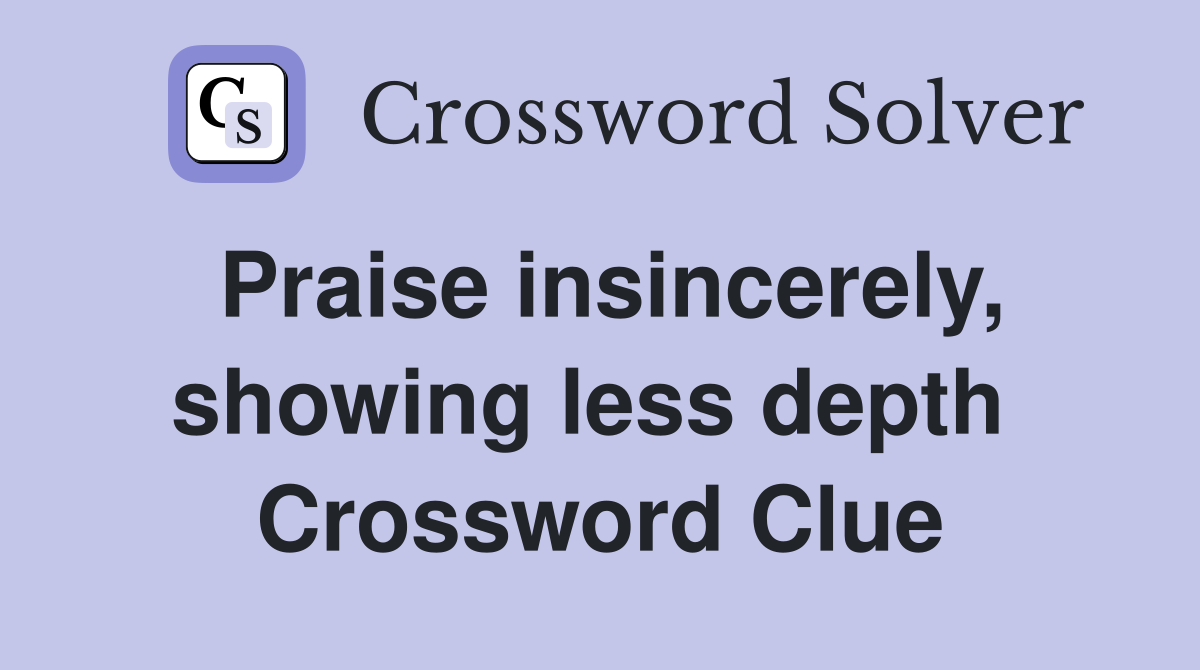 Praise insincerely, showing less depth  Crossword Clue