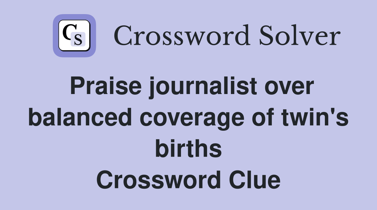 Praise journalist over balanced coverage of twin's births Crossword Clue