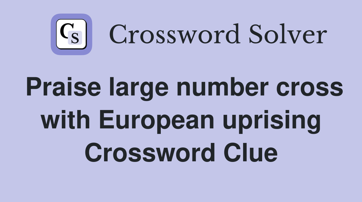 Praise large number cross with European uprising Crossword Clue