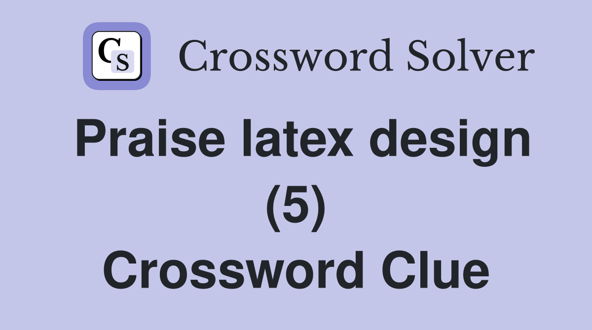 Praise latex design (5) Crossword Clue