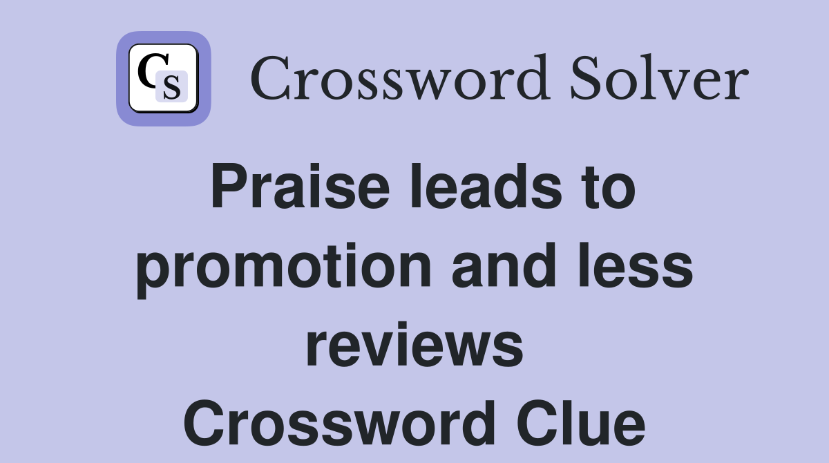 Praise leads to promotion and less reviews Crossword Clue