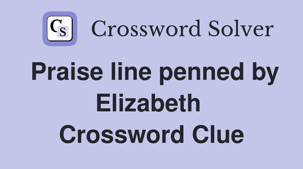Praise line penned by Elizabeth  Crossword Clue