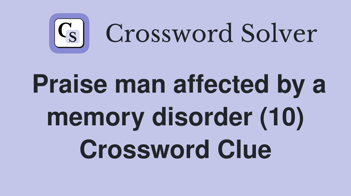 Praise man affected by a memory disorder (10) Crossword Clue