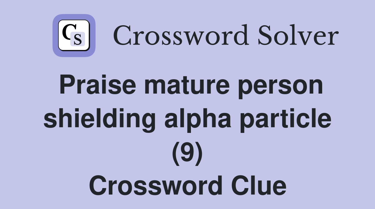 Praise mature person shielding alpha particle (9) Crossword Clue
