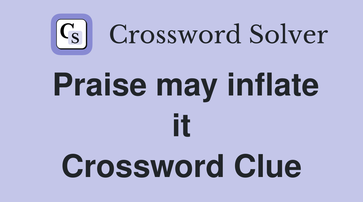 Praise may inflate it Crossword Clue