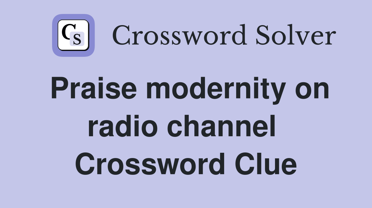 Praise modernity on radio channel  Crossword Clue