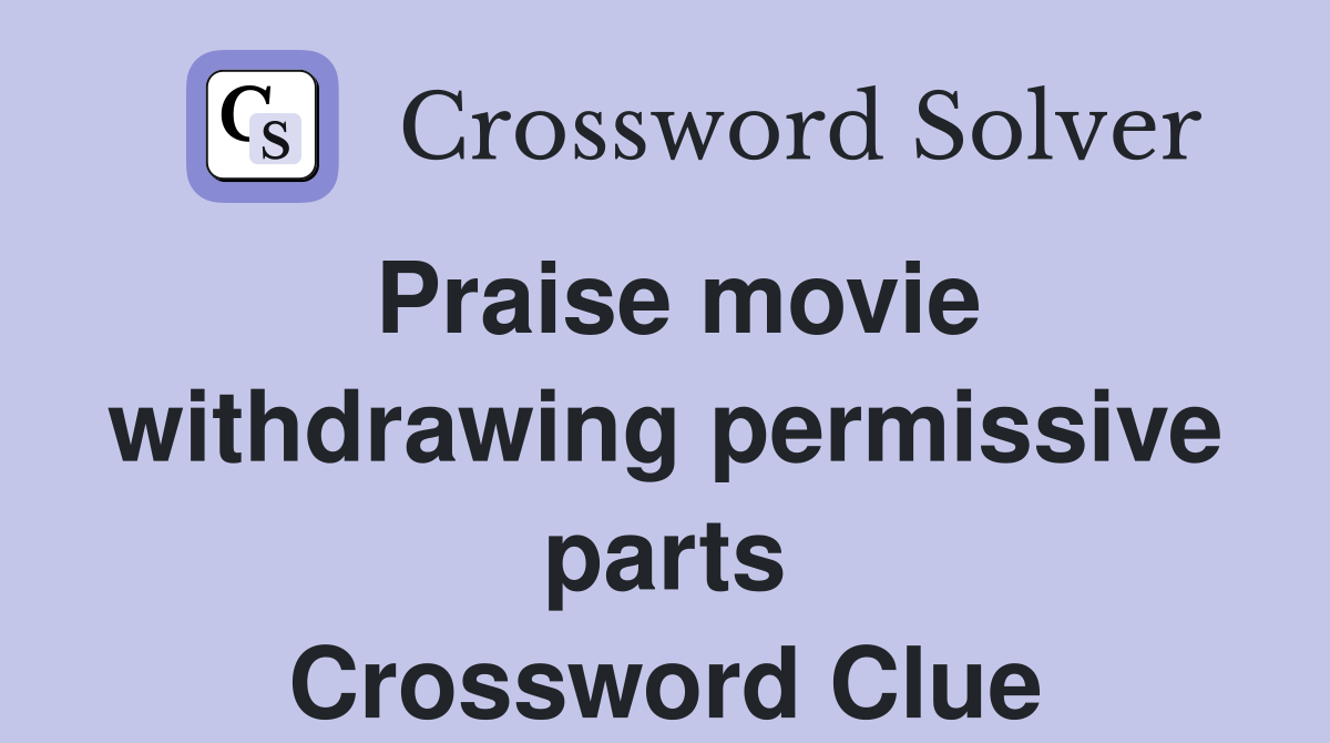 Praise movie withdrawing permissive parts Crossword Clue