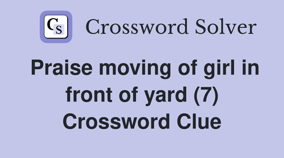 Praise moving of girl in front of yard (7) Crossword Clue