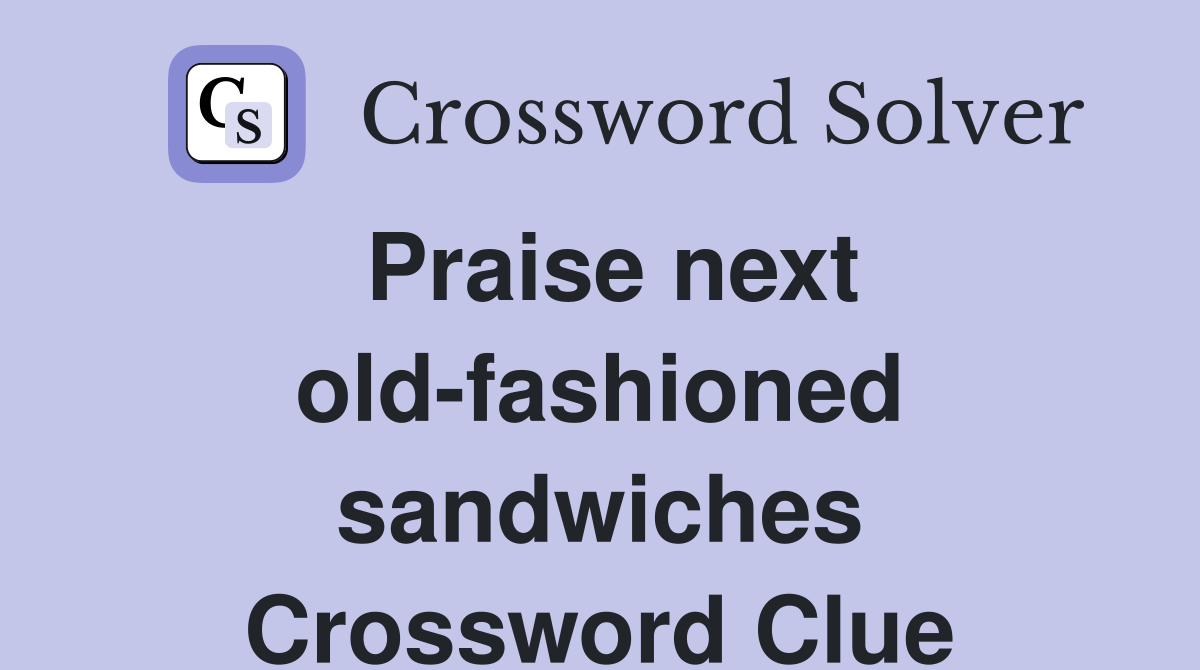 Praise next old-fashioned sandwiches Crossword Clue