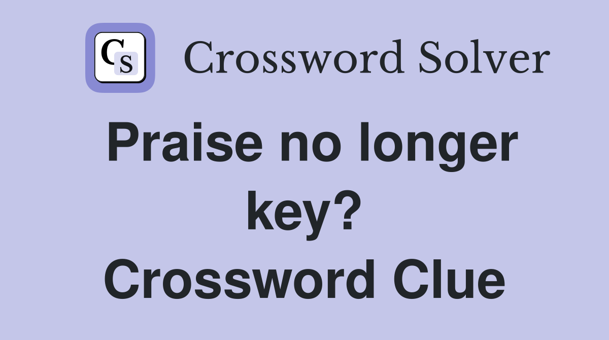 Praise no longer key? Crossword Clue