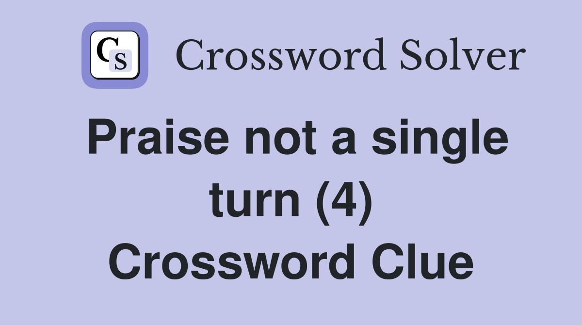 Praise not a single turn (4) Crossword Clue