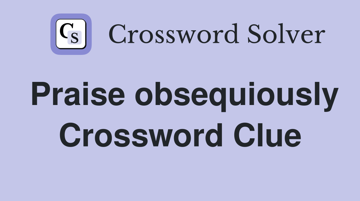 Praise obsequiously Crossword Clue