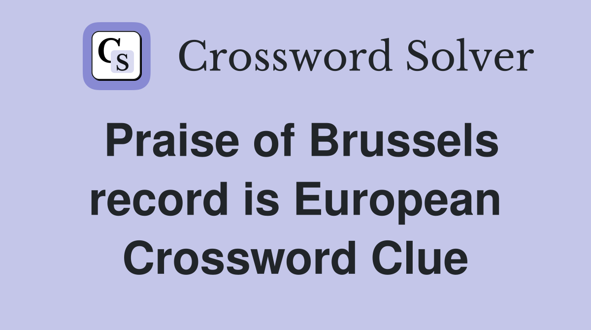 Praise of Brussels record is European Crossword Clue