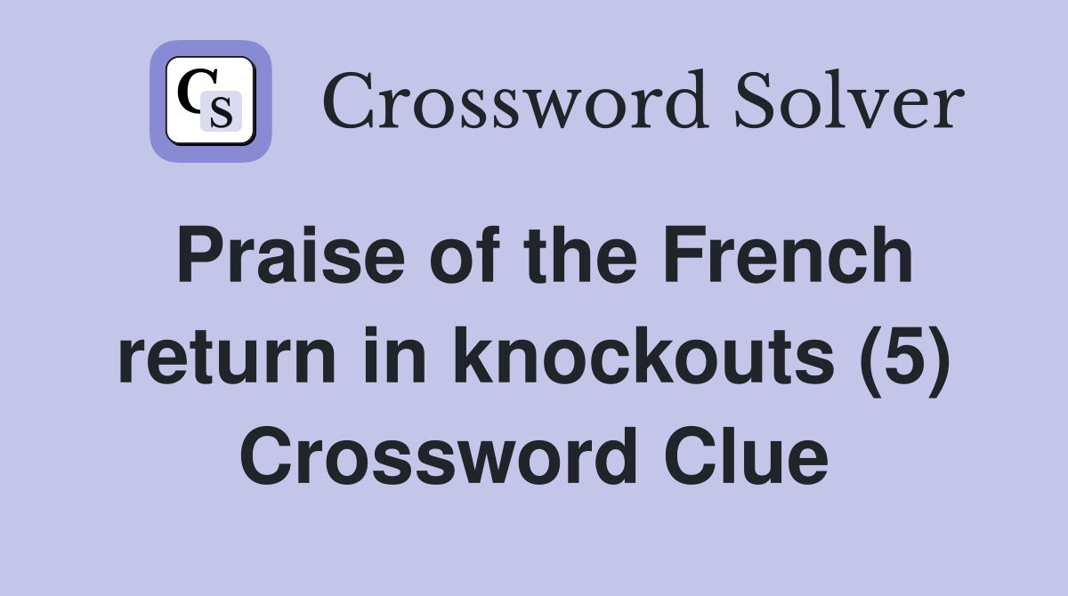 Praise of the French return in knockouts (5) Crossword Clue