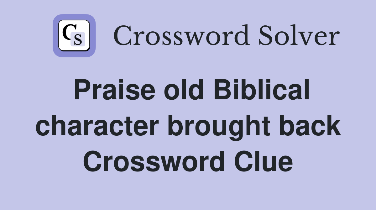 Praise old Biblical character brought back Crossword Clue