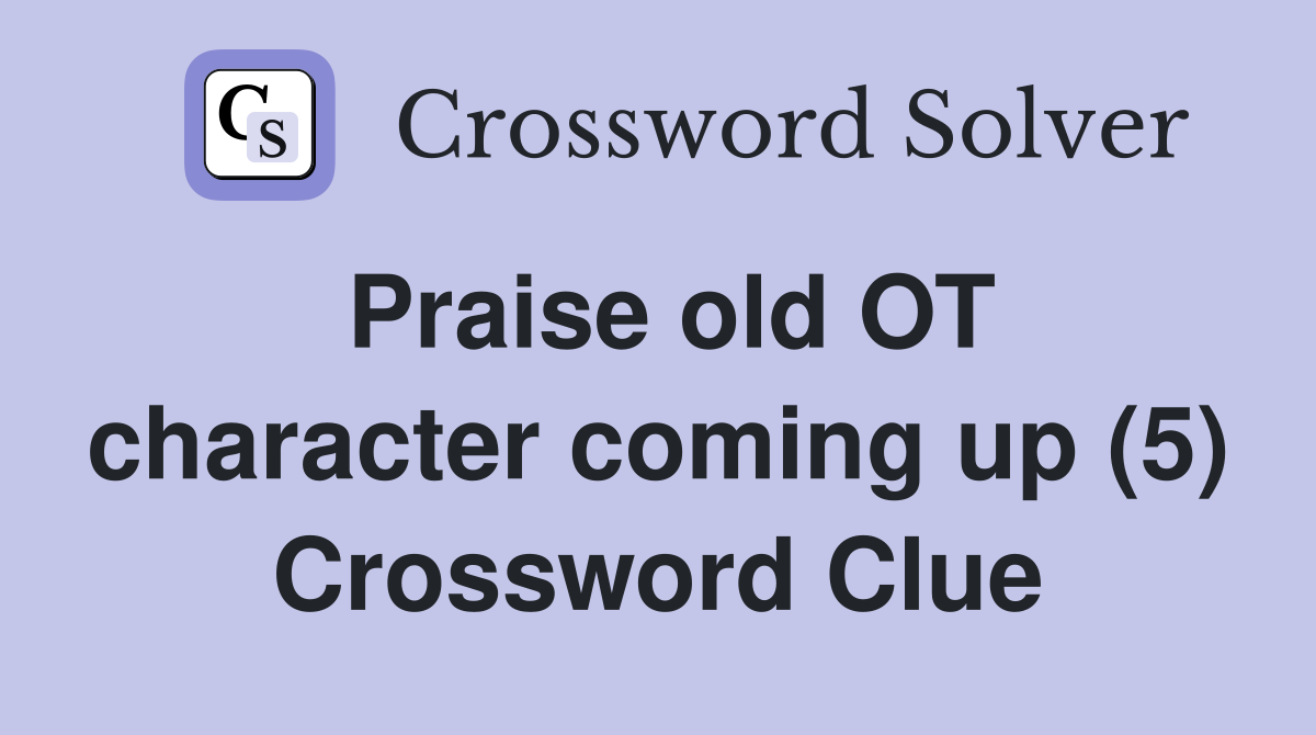 Praise old OT character coming up (5) Crossword Clue