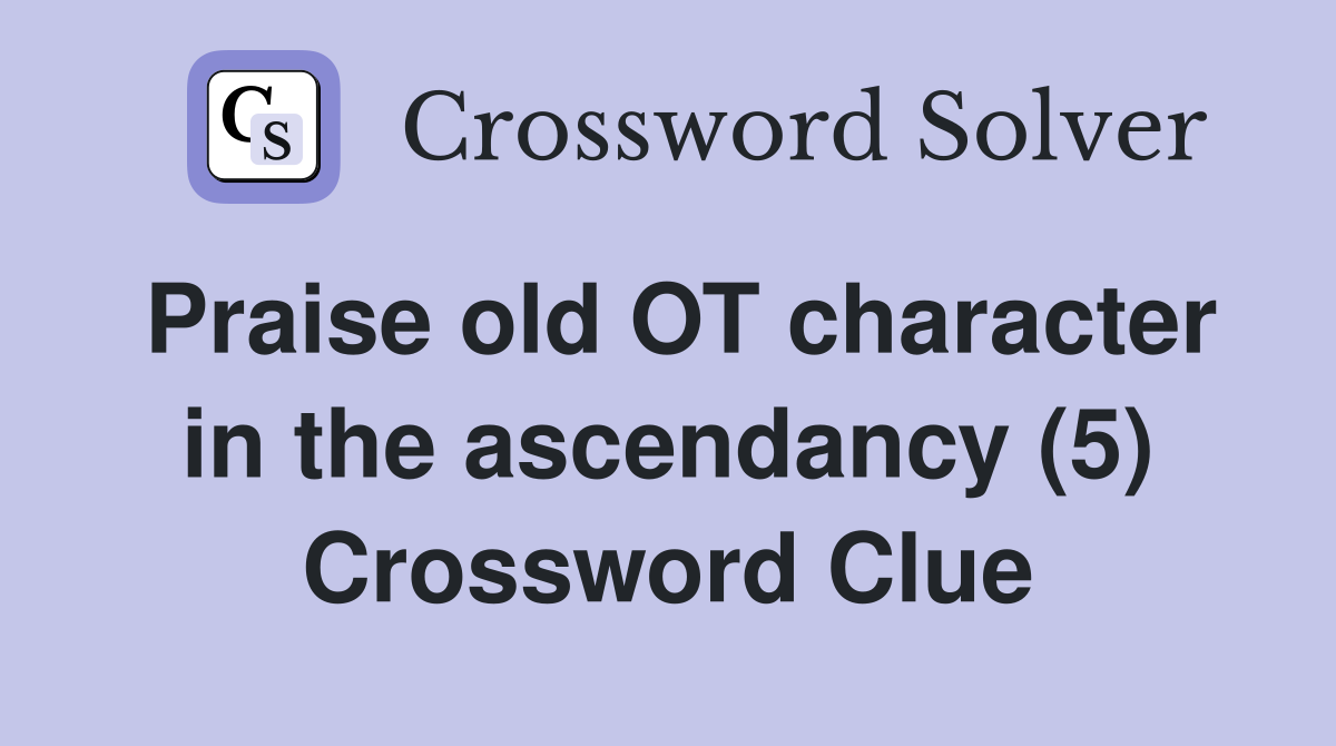 Praise old OT character in the ascendancy (5) Crossword Clue