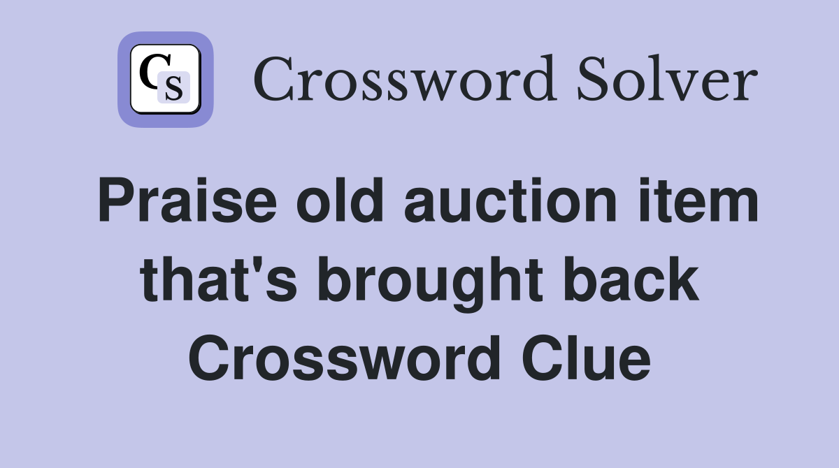 Praise old auction item that's brought back Crossword Clue