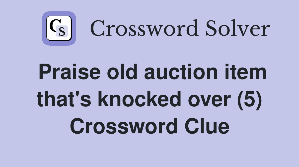 Praise old auction item that's knocked over (5) Crossword Clue