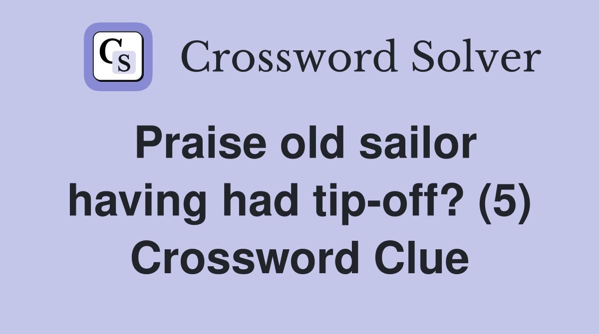 Praise old sailor having had tip-off? (5) Crossword Clue