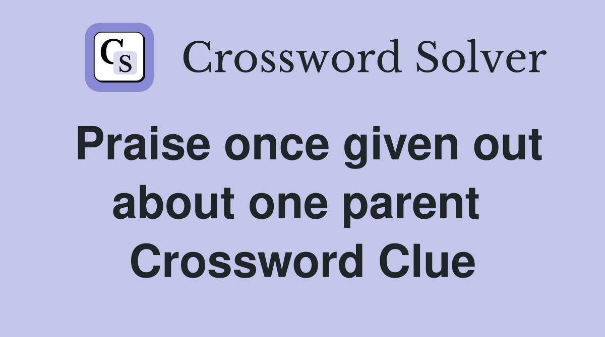 Praise once given out about one parent  Crossword Clue