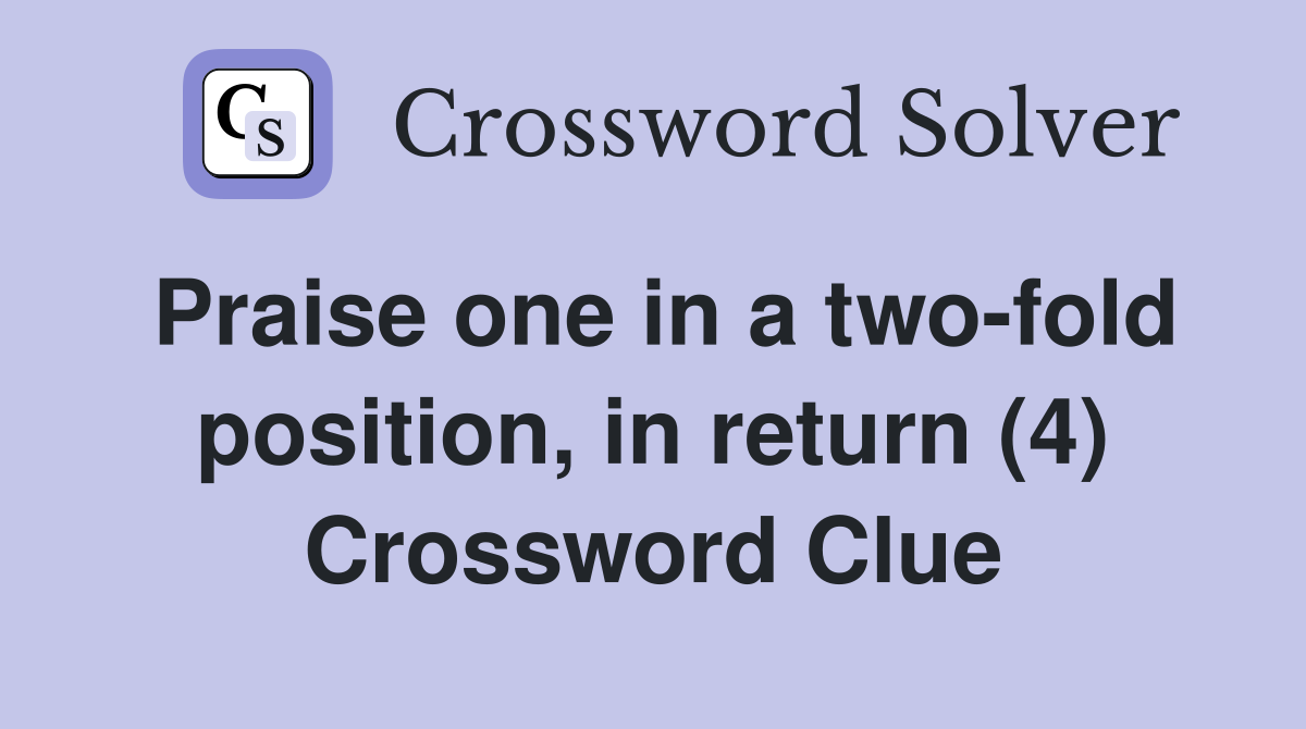 Praise one in a two-fold position, in return (4) Crossword Clue