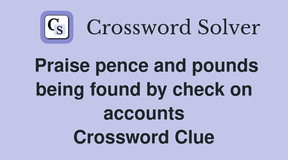 Praise pence and pounds being found by check on accounts Crossword Clue