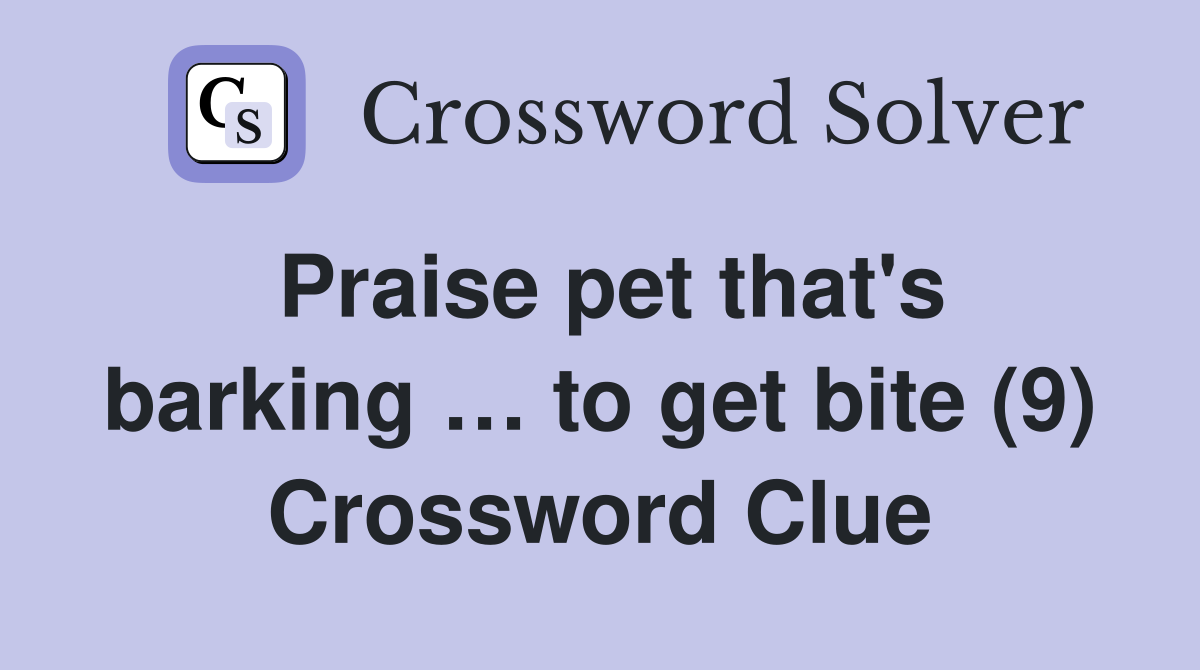 Praise pet that's barking … to get bite (9) Crossword Clue