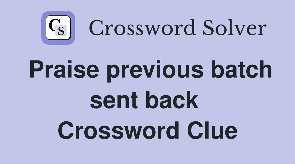 Praise previous batch sent back  Crossword Clue