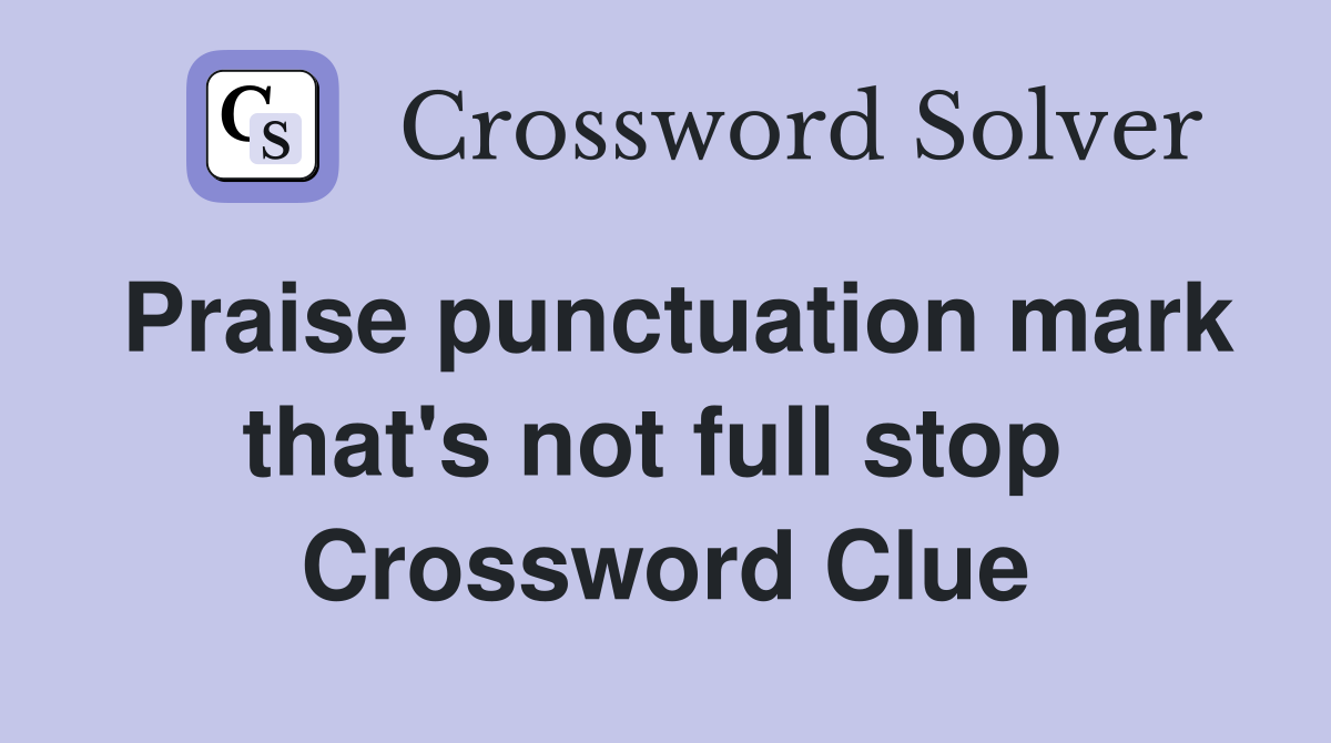 Praise punctuation mark that's not full stop  Crossword Clue