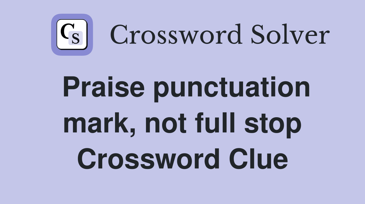 Praise punctuation mark, not full stop Crossword Clue