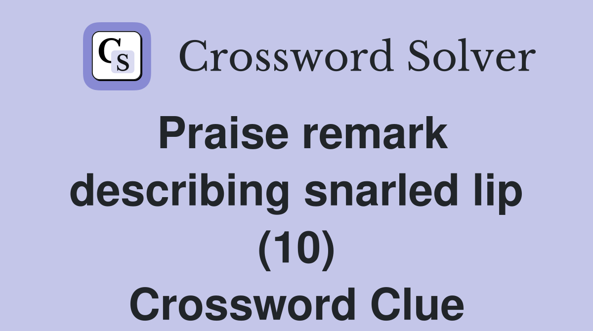 Praise remark describing snarled lip (10) Crossword Clue