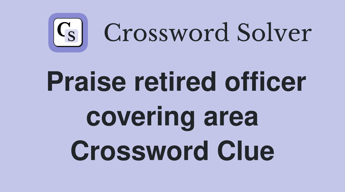 Praise retired officer covering area Crossword Clue