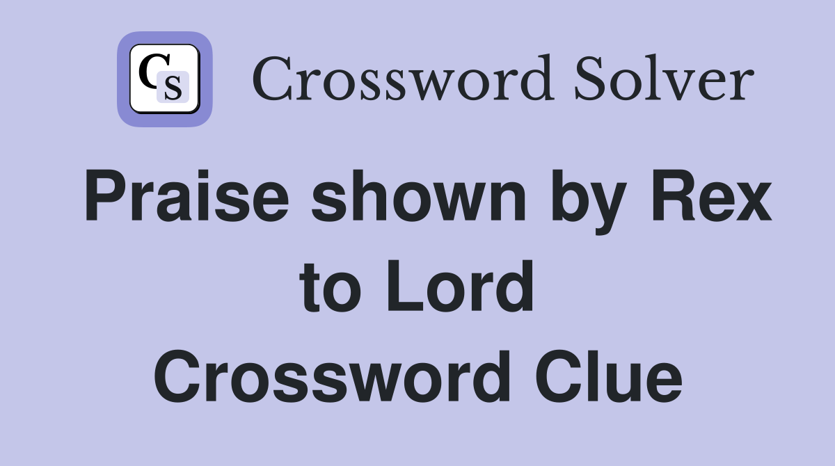 Praise shown by Rex to Lord Crossword Clue