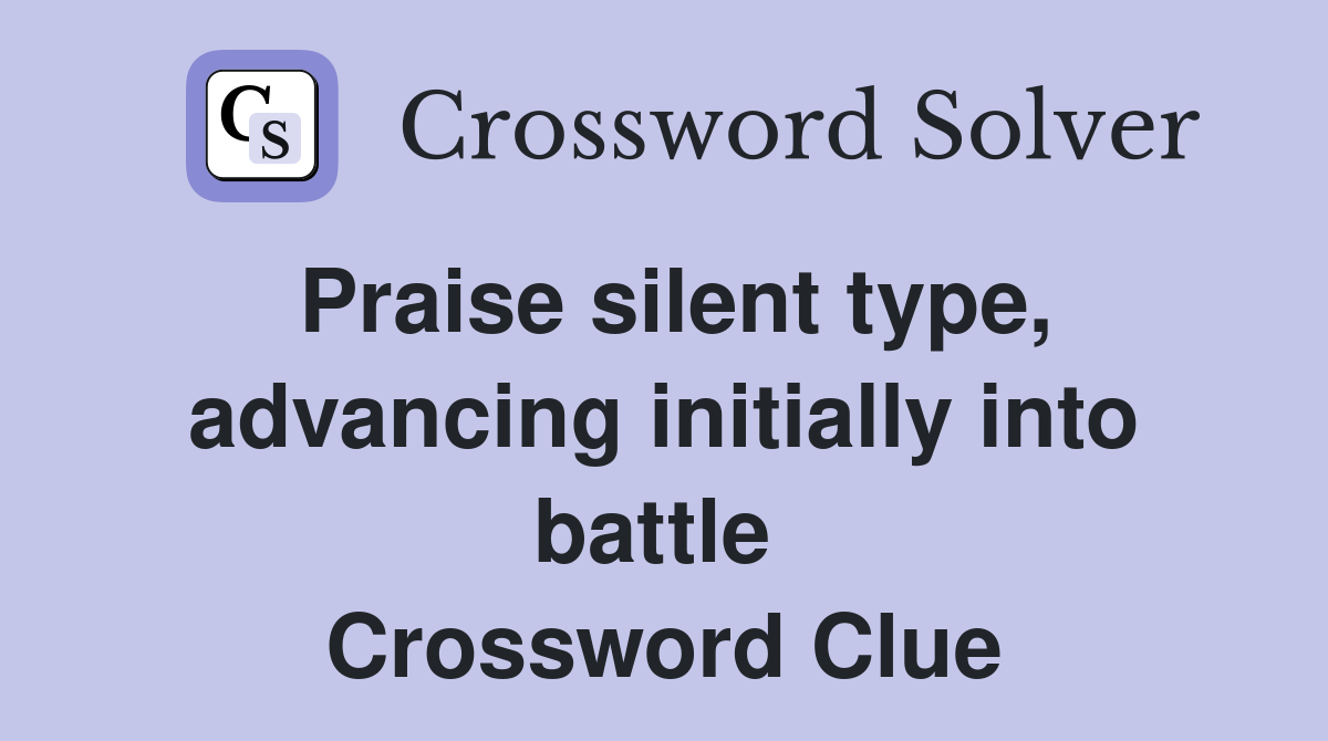 Praise silent type, advancing initially into battle  Crossword Clue