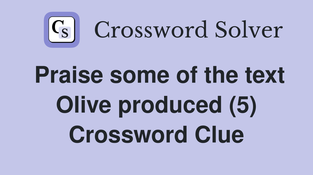 Praise some of the text Olive produced (5) Crossword Clue