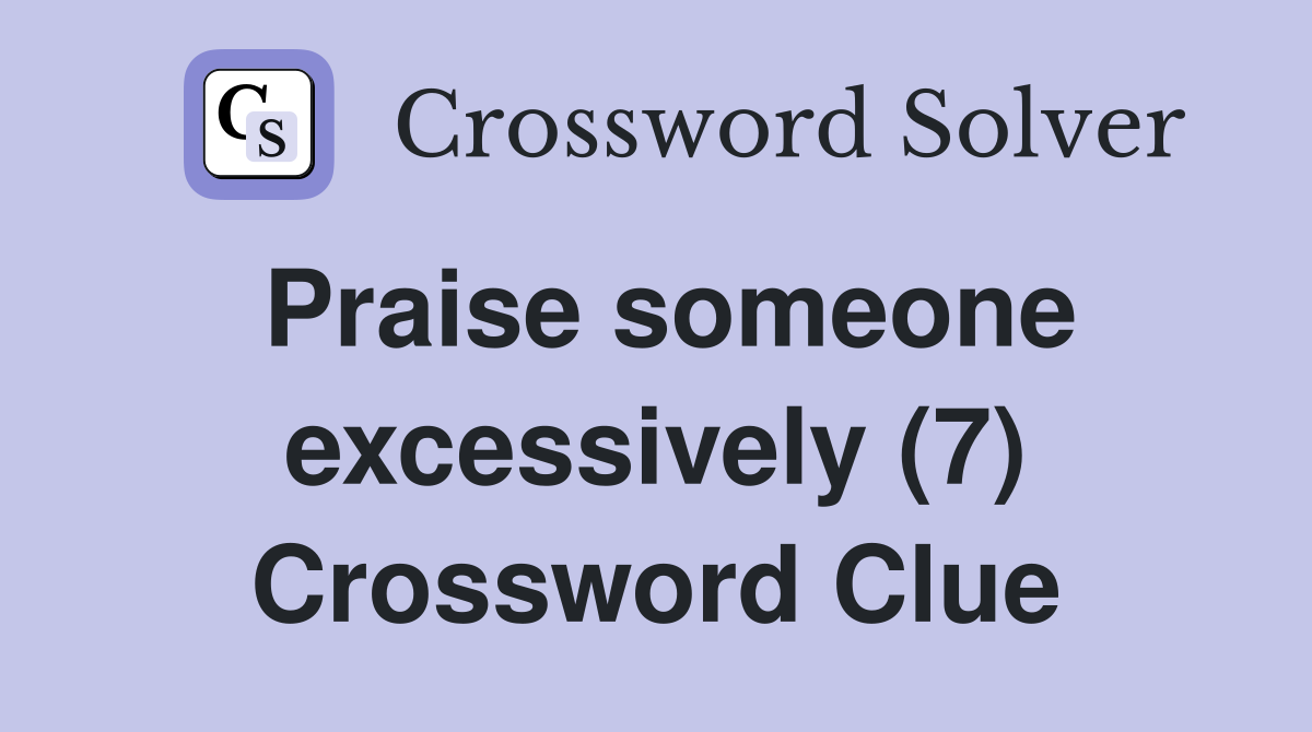 Praise someone excessively (7) Crossword Clue