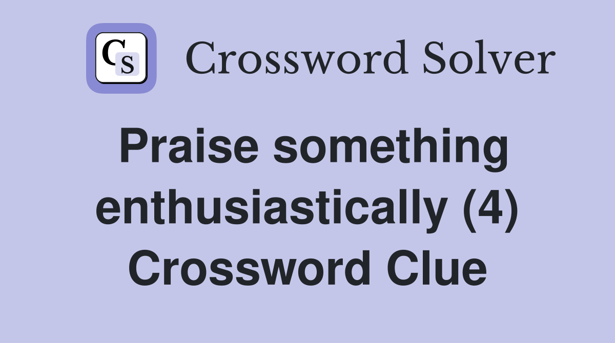 Praise something enthusiastically (4) Crossword Clue