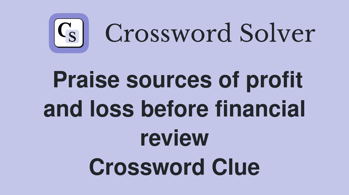 Praise sources of profit and loss before financial review Crossword Clue