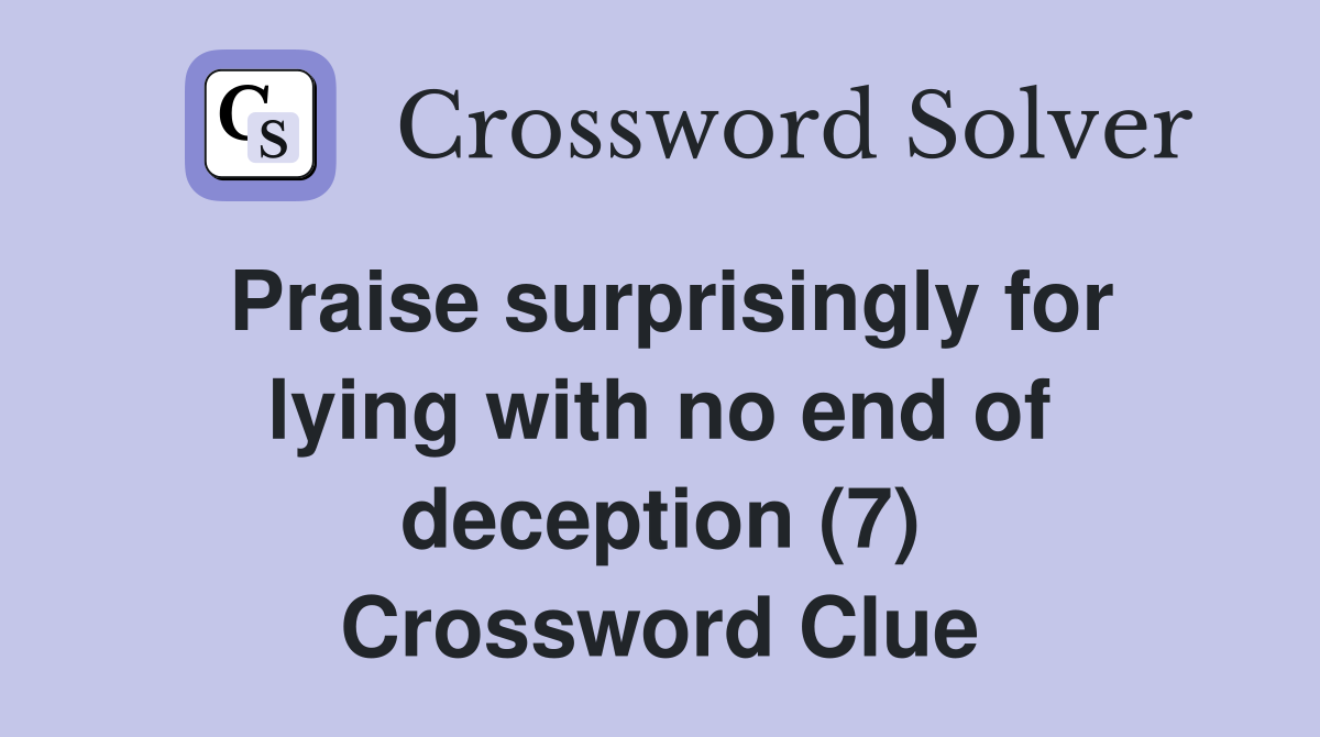 Praise surprisingly for lying with no end of deception (7) Crossword Clue