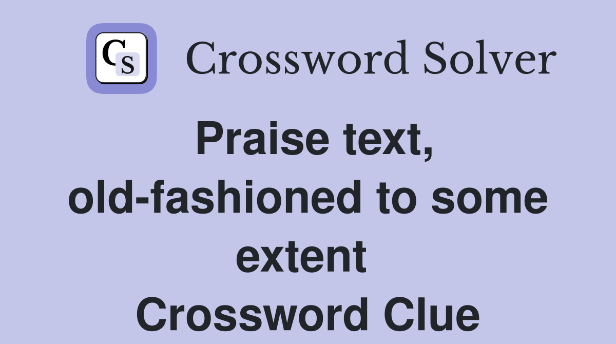 Praise text, old-fashioned to some extent  Crossword Clue