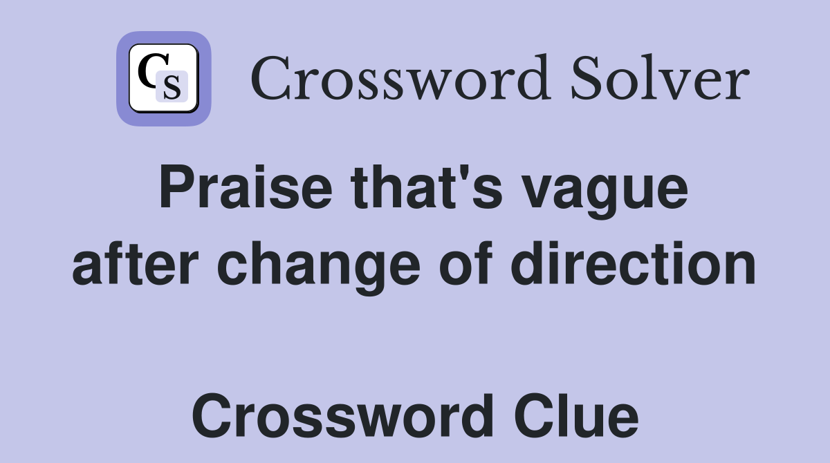 Praise that's vague after change of direction  Crossword Clue