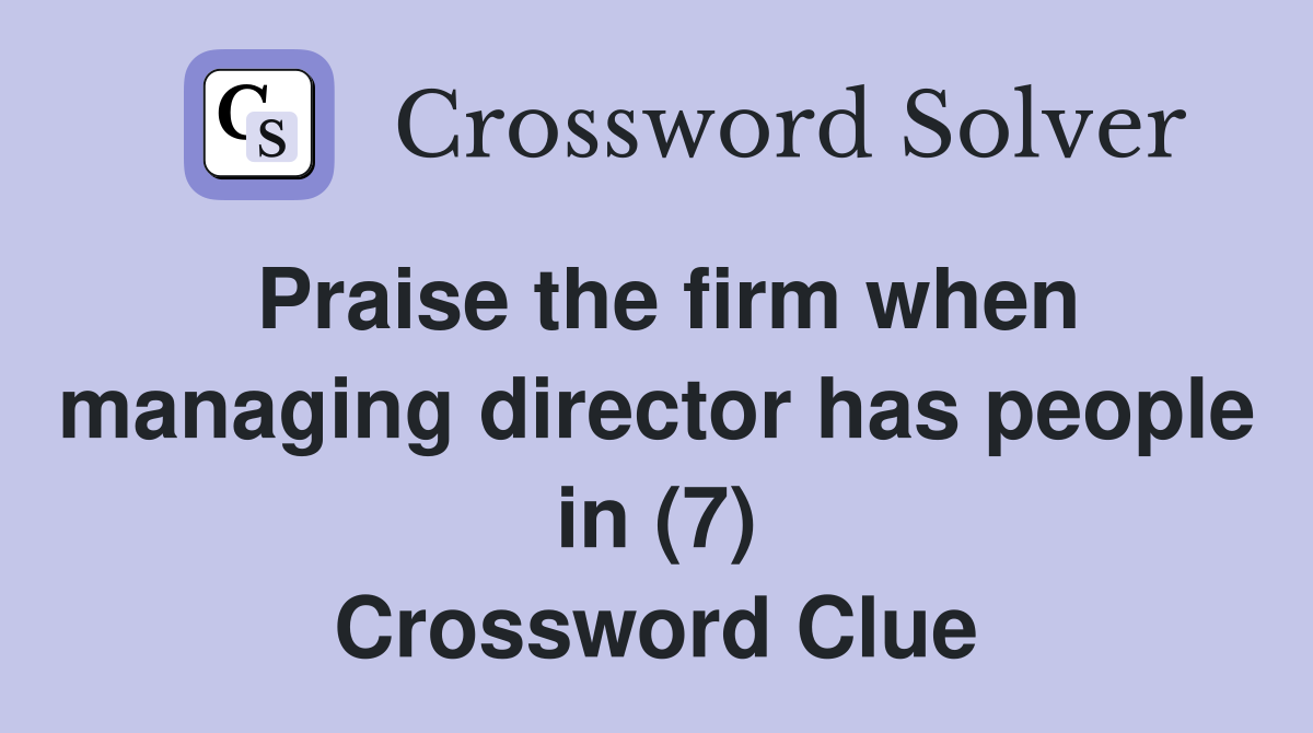Praise the firm when managing director has people in (7) Crossword Clue
