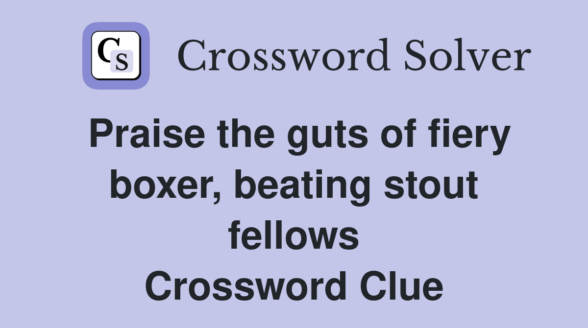 Praise the guts of fiery boxer, beating stout fellows Crossword Clue