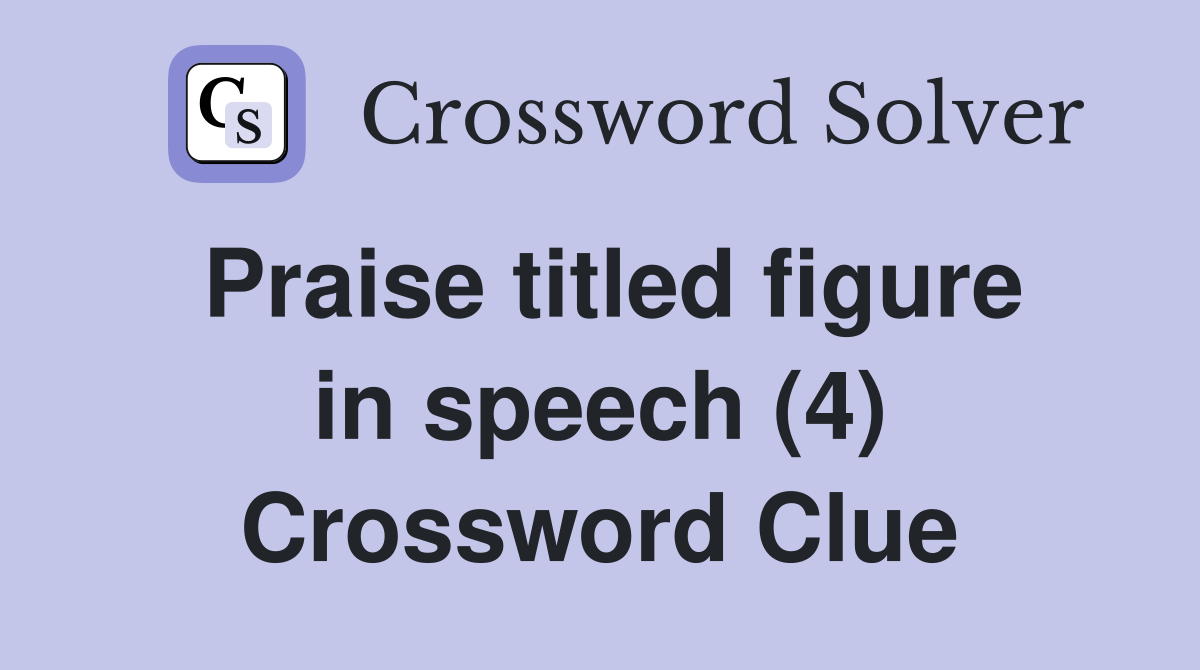 Praise titled figure in speech (4) Crossword Clue