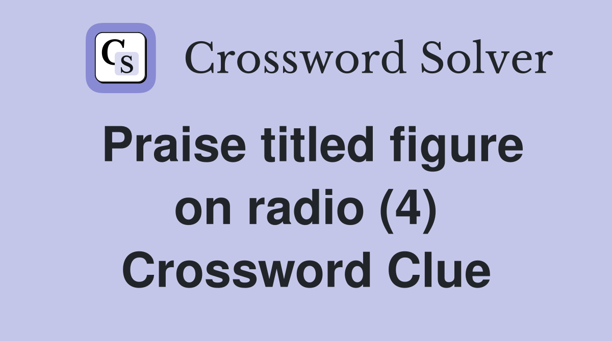 Praise titled figure on radio (4) Crossword Clue